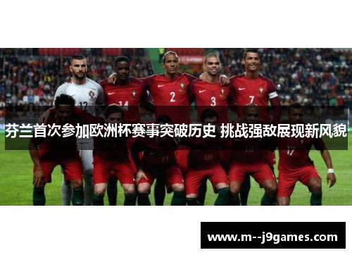 芬兰首次参加欧洲杯赛事突破历史 挑战强敌展现新风貌