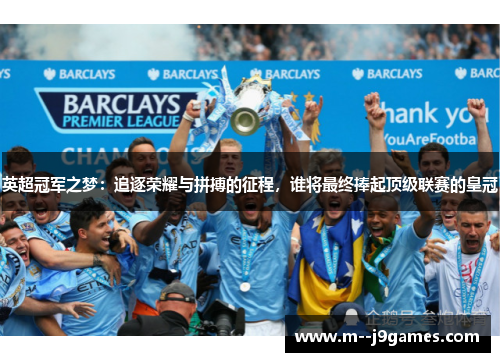 英超冠军之梦：追逐荣耀与拼搏的征程，谁将最终捧起顶级联赛的皇冠