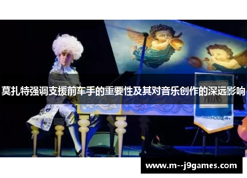 莫扎特强调支援前车手的重要性及其对音乐创作的深远影响