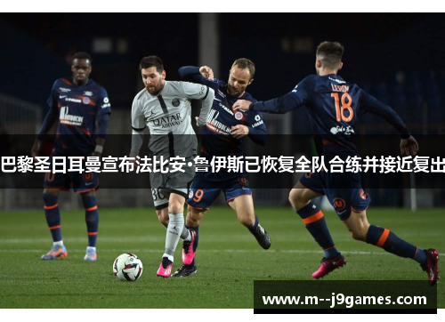 巴黎圣日耳曼宣布法比安·鲁伊斯已恢复全队合练并接近复出 巴黎圣日耳曼宣布法比安·鲁伊斯已恢复全队合练并接近复出